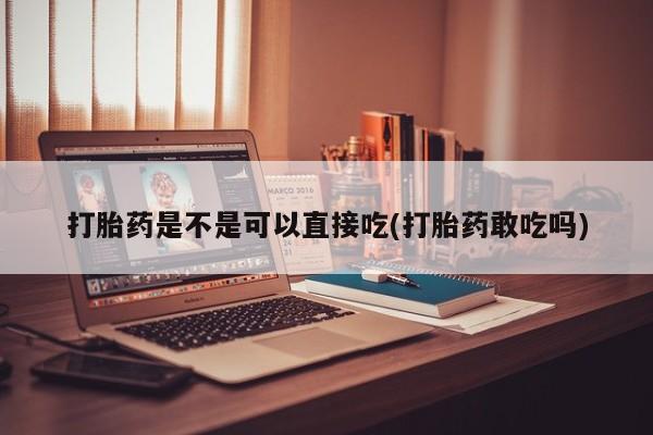 怀孕可以自己买药流吗打胎药是不是可以直接吃(打胎药敢吃吗)