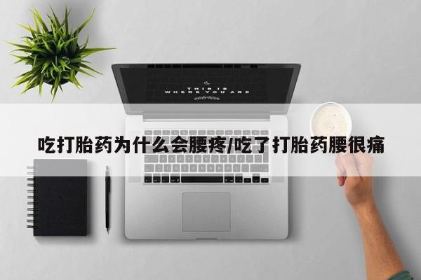 怀孕可以自己买药流吗吃打胎药为什么会腰疼/吃了打胎药腰很痛