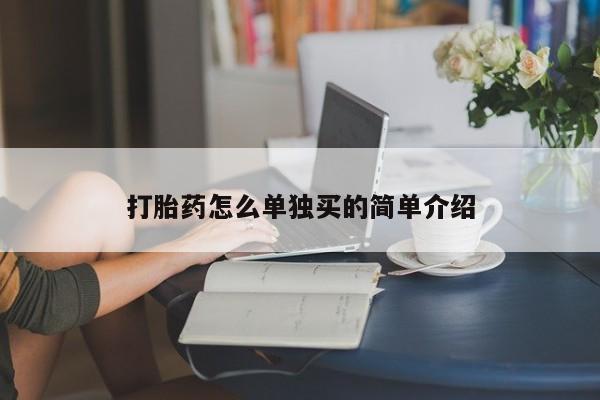 怀孕可以自己买药流吗打胎药怎么单独买的简单介绍