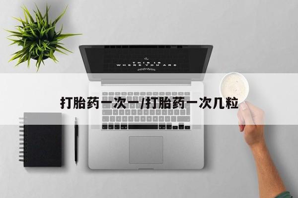 怀孕可以自己买药流吗打胎药一次一/打胎药一次几粒