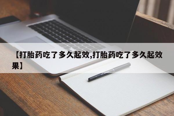 怀孕可以自己买药流吗【打胎药吃了多久起效,打胎药吃了多久起效果】