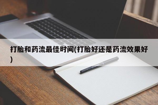 怀孕可以自己买药流吗打胎和药流最佳时间(打胎好还是药流效果好)