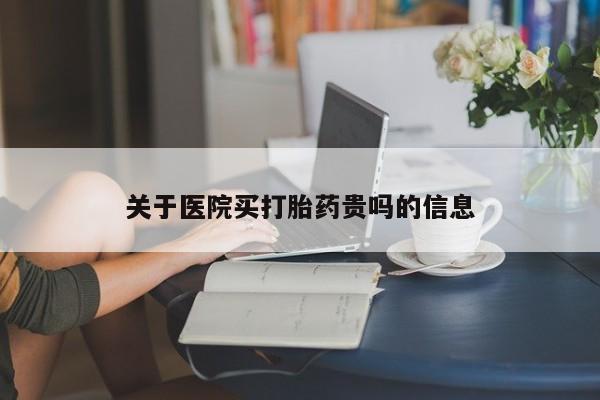 怀孕可以自己买药流吗关于医院买打胎药贵吗的信息