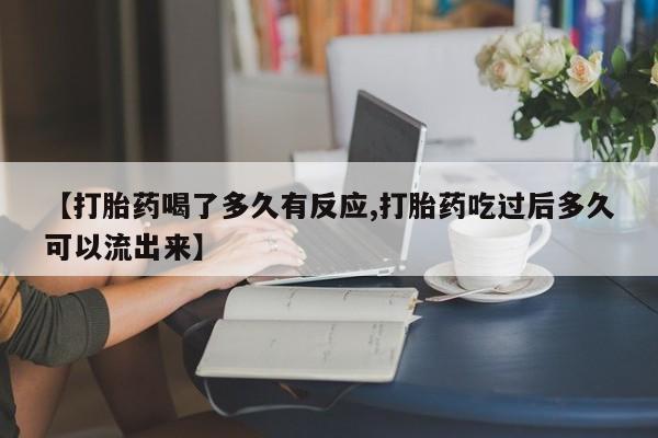 怀孕可以自己买药流吗【打胎药喝了多久有反应,打胎药吃过后多久可以流出来】