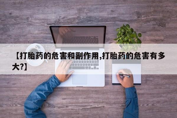 怀孕可以自己买药流吗【打胎药的危害和副作用,打胎药的危害有多大?】
