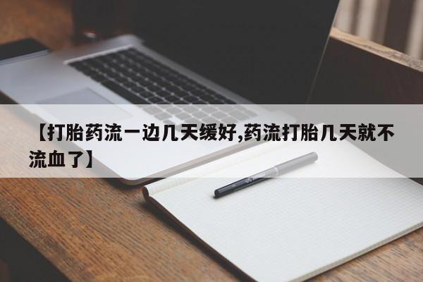 怀孕可以自己买药流吗【打胎药流一边几天缓好,药流打胎几天就不流血了】