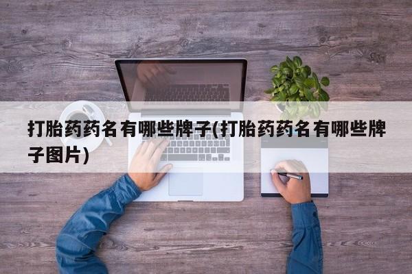 怀孕可以自己买药流吗打胎药药名有哪些牌子(打胎药药名有哪些牌子图片)