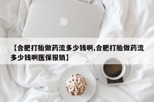 怀孕可以自己买药流吗【合肥打胎做药流多少钱啊,合肥打胎做药流多少钱啊医保报销】