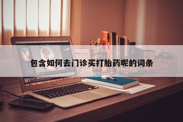 怀孕可以自己买药流吗包含如何去门诊买打胎药呢的词条